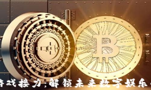 
区块链游戏接力：解锁未来数字娱乐的新篇章