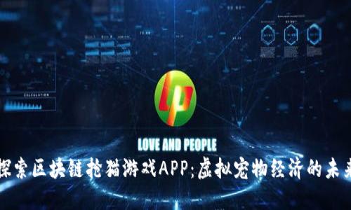 探索区块链抢猫游戏APP：虚拟宠物经济的未来