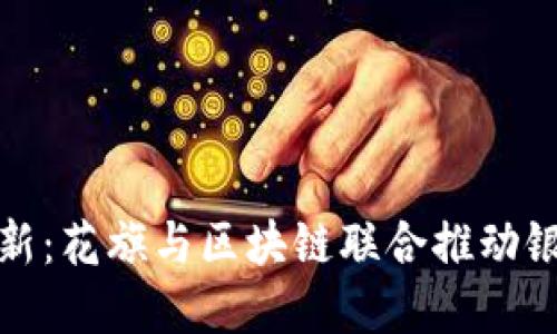 探索金融创新：花旗与区块链联合推动银行业的未来