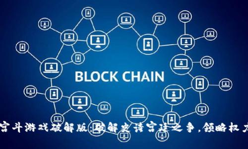 区块链超级宫斗游戏破解版：破解史诗宫廷之争，领略权力的游戏魅力