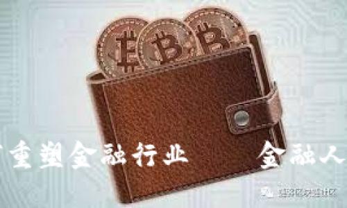 区块链技术如何重塑金融行业——金融人员的变革与挑战