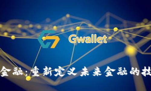 区块链金融：重新定义未来金融的技术革命