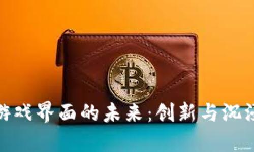探索区块链游戏界面的未来：创新与沉浸体验的融合