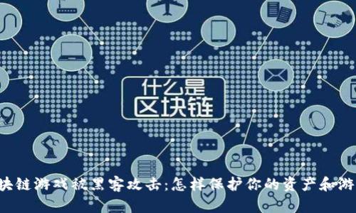 热门区块链游戏被黑客攻击：怎样保护你的资产和游戏体验？