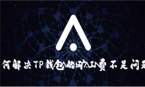如何解决TP钱包的矿工费不足问题？