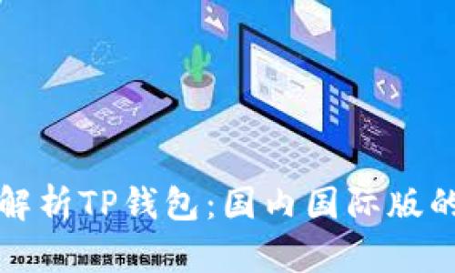 ### 全面解析TP钱包：国内国际版的区别与选择