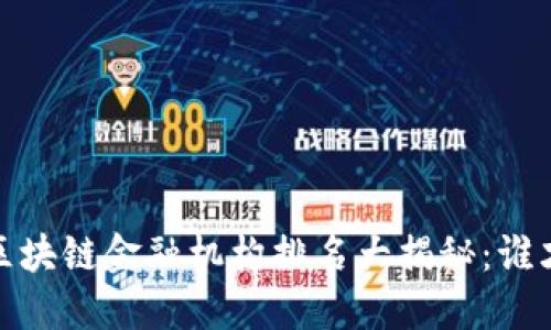 2023年度最佳区块链金融机构排名大揭秘：谁才是行业领军者？
