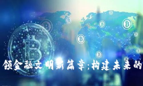 区块链引领金融文明新篇章：构建未来的金融生态