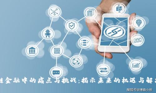 区块链金融中的痛点与挑战：揭示未来的机遇与解决方案