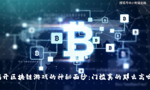 揭开区块链游戏的神秘面纱：门槛真的那么高吗？