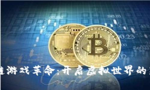 区块链游戏革命：开启虚拟世界的新篇章