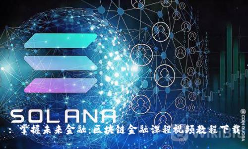 : 掌握未来金融：区块链金融课程视频教程下载