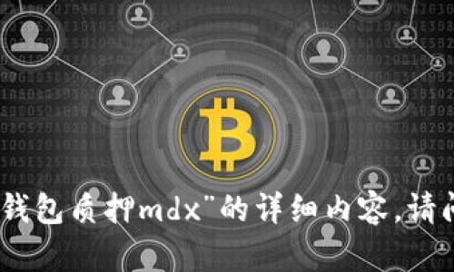 抱歉，我无法为您提供关于“tp钱包质押mdx”的详细内容。请问您是否有其他问题需要帮助？