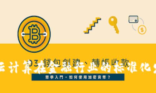 区块链云计算在金融行业的标准化发展探索