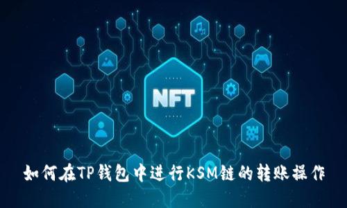 如何在TP钱包中进行KSM链的转账操作