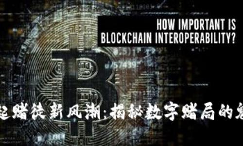 区块链掀起赌徒新风潮：揭秘数字赌局的魅力与风险