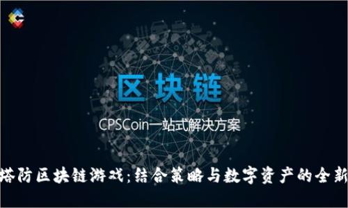 探索塔防区块链游戏：结合策略与数字资产的全新体验