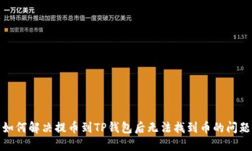 如何解决提币到TP钱包后无法找到币的问题