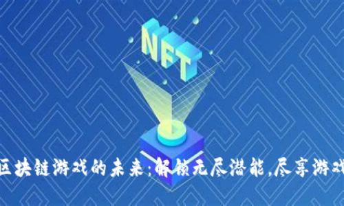 探索区块链游戏的未来：解锁无尽潜能，尽享游戏乐趣