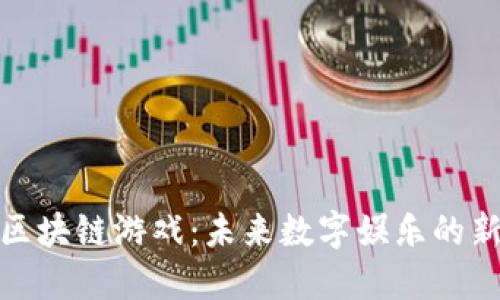 探索区块链游戏：未来数字娱乐的新潮流