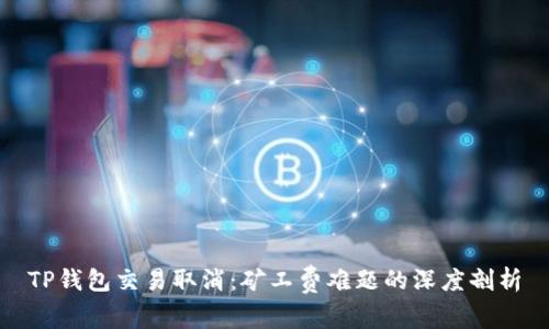 TP钱包交易取消：矿工费难题的深度剖析