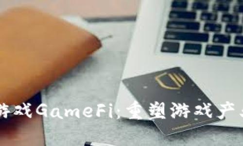 区块链游戏GameFi：重塑游戏产业的未来