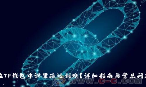 如何在TP钱包中设置延迟到账？详细指南与常见问题解析