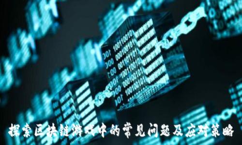   
探索区块链游戏中的常见问题及应对策略