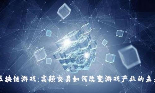 区块链游戏：高频交易如何改变游戏产业的未来