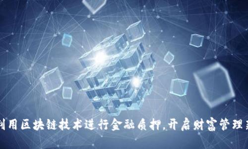 如何利用区块链技术进行金融质押，开启财富管理新篇章