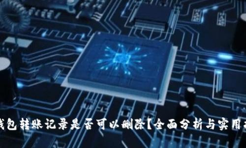 TP钱包转账记录是否可以删除？全面分析与实用指南