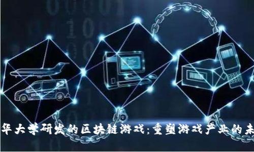 清华大学研发的区块链游戏：重塑游戏产业的未来