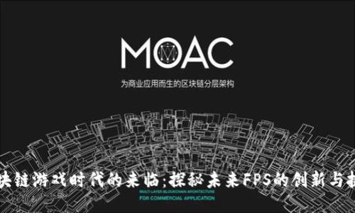 区块链游戏时代的来临：探秘未来FPS的创新与挑战