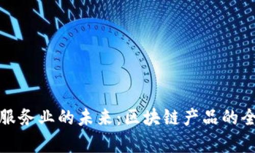 : 金融服务业的未来：区块链产品的全面解析