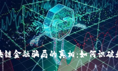 : 揭露区块链金融骗局的真相：如何识破和保护自己