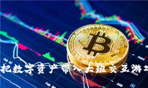 区块链游戏：把数字资产带入大班交互游戏的创新之旅