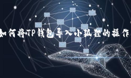 在现如今的数字货币环境中，各种不同的钱包应用为用户提供了便捷的管理方式。其中，TP钱包与小狐狸（MetaMask）都是广受欢迎的加密货币钱包，它们各自有独特的功能和用户体验。关于如何将TP钱包导入小狐狸的操作，相信很多用户对此充满好奇。本文将围绕“TP钱包可以导入小狐狸吗？”这个主题展开详细讨论，涵盖相关概念、方法步骤，以及一些常见问题的解答，以帮助用户更好地理解和使用这两款钱包。

如何将TP钱包导入小狐狸钱包？详解与常见问题