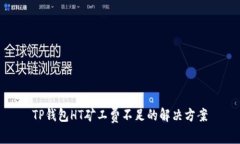 TP钱包HT矿工费不足的解决