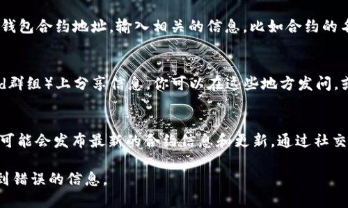 TP钱包是一款流行的多链钱包，主要用于存储和管理加密货币。如果你想了解TP钱包的合约信息，可以通过以下几种方式找到：

### 1. 官方网站和文档
访问TP钱包的官方网站，通常会有详细的文档和资源，介绍钱包的功能及其使用方法。在官方网站上，你可能会找到合约相关的链接或信息。

### 2. 区块链浏览器
你可以使用区块链浏览器（如Etherscan、BscScan等）来查询TP钱包合约地址。输入相关的信息，比如合约的名称或者代币的名称，浏览器会给出相关的合约地址和详细信息。

### 3. 社区和论坛
很多加密货币用户在社区和论坛（如Reddit、Telegram或Discord群组）上分享信息。你可以在这些地方发问，或者搜索已有的讨论，可能会找到相关的合约地址。

### 4. 社交媒体
关注TP钱包的官方社交媒体账号（如Twitter、Medium等），他们可能会发布最新的合约信息和更新。通过社交媒体获取信息也是一个不错的选择。

确保在找寻合约信息时，注意确认信息的来源，避免受骗或接触到错误的信息。