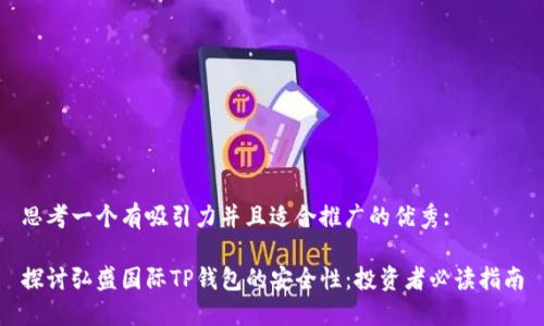 思考一个有吸引力并且适合推广的优秀:

探讨弘盛国际TP钱包的安全性：投资者必读指南