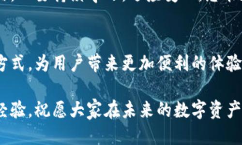 tp钱包可以微信充值吗

tp钱包, 微信充值, 数字资产/guanjianci

引言
在数字货币的迅猛发展背景下，越来越多的人开始关注如何便捷地管理和交易他们的数字资产。作为一款流行的数字钱包，tp钱包兼具了安全性和多功能性。而在各种充值方式中，微信充值以其便捷性和普及性，成为了许多用户的首选。那么，tp钱包是否支持微信充值呢？这正是我们今天要探讨的话题。

tp钱包概述
tp钱包是一款致力于为用户提供数字货币管理和交易服务的应用程序。它的功能不仅限于储存和发送数字资产，还包括购买、交易及投资等多种功能。用户不仅可以通过tp钱包管理比特币、以太坊等主流数字货币，还可以轻松应对各种区块链项目带来的新机遇。

微信充值的便利性
相较于其他充值方式，微信充值的最大优点在于其极高的便利性和普遍性。如今，微信已经成为中国人日常生活中的必备工具，无论是朋友间的转账、在线购物，还是支付车费、餐费，几乎无处不在。对于许多人来说，使用微信进行充值已经成为一种习惯，这不仅省时省力，也让人感到更加安心和放心。

tp钱包是否支持微信充值？
经过详细的了解和调查，当前的tp钱包并未直接支持微信充值的功能。这意味着用户不能通过微信将资金直接转入tp钱包中。这对于习惯使用微信来进行日常支付和转账的用户来说，确实是一种不便。

替代方案
尽管tp钱包不支持微信充值，但用户仍有其他可行的充钱方式。用户可以通过银行转账、其他数字资产交易平台或使用其他数字钱包进行充值。虽然这些方法相对繁琐，但在操作上仍然能够实现充钱的目的。

我的个人经历
回想起我第一次接触数字货币的时候，那正是个有趣的阶段。那时的我和许多新人一样，对数字资产充满了好奇和憧憬。初次操作tp钱包时，面对严格的安全设置和复杂的充值方式，心中难免有些忐忑。然而，在经过一番摸索后，我渐渐感受到数字货币的魅力。虽然我并不太会操作，但通过朋友的帮助，我最终成功地完成了充值。这让我学到了很多，也为今后的数字资产投资打下了基础。

用户反馈与建议
对于tp钱包的用户来说，近年来也出现了不少关于充值方式的反馈。一些用户在使用过程中表示，希望tp钱包能够尽快增设微信充值的功能，这将会极大提高使用体验，吸引更多潜在用户。而对于钱包的开发团队来说，考虑用户的需求和习惯，是技术更新和功能的重要方向。

总结
尽管tp钱包目前不支持微信充值，但用户依然可以通过多种其他渠道进行充值。对于习惯使用微信的用户来说，寻找适合的替代方案是非常必要的。我相信，随着数字资产市场的日益发展，未来会有更多便捷的充值方式出现，让用户的体验更加顺畅。在这条不断探索的道路上，每个人都可以找到适合自己的数字资产管理方式。

最后，建议每位用户在使用任何数字钱包时，务必注意以下几点：首先，确保选择的充值渠道是安全可靠的；其次，定期更新密码和安全设置，保护个人账户；最后，要保持对市场的敏锐度，及时调整投资策略，与时俱进。希望大家都能在数字资产的世界中找到自己的位置，实现财富的增长。

在数字货币热潮刚刚兴起的时候，我也曾是那些对未来充满憧憬的新手。我每天都在思考如何将手中的资金更好地投入进去，如何选择更具潜力的资产。虽然路途曲折，但我相信，只要持续学习，适应变化，总能在这个广阔的市场中寻找属于自己的机会。

未来展望
随着区块链技术的不断发展以及数字资产的不断成熟，未来钱包的功能将会越来越丰富，充值方式也会不断更新。或许有一天，tp钱包也会考虑支持像微信、支付宝这样的充值方式，为用户带来更加便利的体验。对于我们这些数字资产的爱好者来说，这无疑是个令人期待的好消息。与此同时，我们也应当保持警惕，理性投资，确保个人资产的安全。

在此，感谢大家能耐心阅读这些内容，希望对你们使用tp钱包的过程中提供一些帮助和启示。如果你对数字资产有任何想法或疑问，欢迎在评论区留言，与大家分享你的看法与经验。祝愿大家在未来的数字资产投资中获得丰厚的回报！