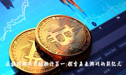 区块链游戏市场排行第一：探索未来游戏的新纪元