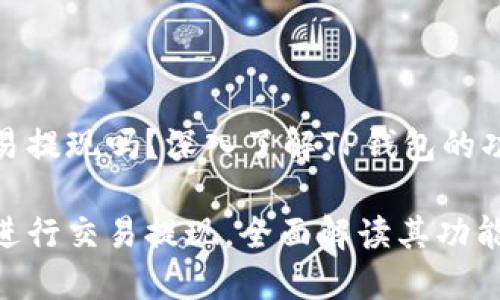 TP钱包能交易提现吗？深入了解TP钱包的功能与安全性

TP钱包能否进行交易提现，全面解读其功能和安全性