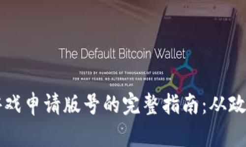 区块链游戏申请版号的完整指南:从政策到操作