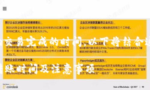在进行加密货币转账时，多个因素会影响交易完成的时间。以下将结合这个话题进行详细介绍，并回答相关问题。

TP钱包转到火币交易所需要多久？详解转账时间及注意事项