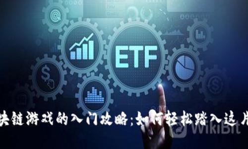 揭秘区块链游戏的入门攻略：如何轻松踏入这片新天地