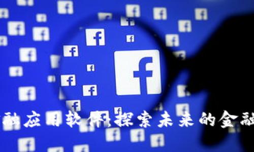 区块链金融应用软件：探索未来的金融服务变革