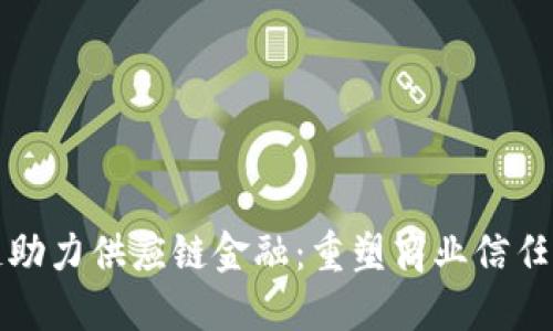 区块链助力供应链金融：重塑商业信任与安全