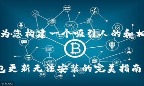 首先，让我为您构建一个吸引人的和相关关键词。


解决TP钱包更新无法安装的完美指南