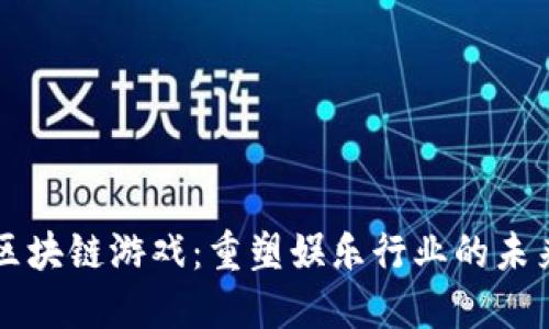 区块链游戏：重塑娱乐行业的未来